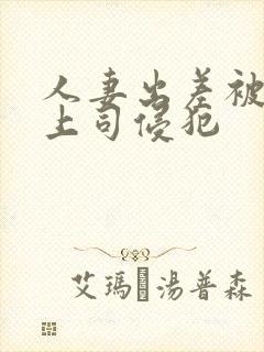 人妻出差被讨厌上司侵犯