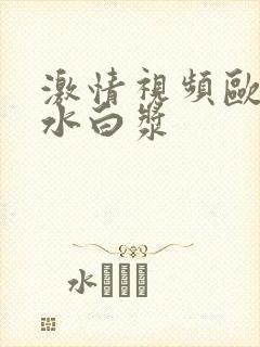 激情视频欧美喷水白浆