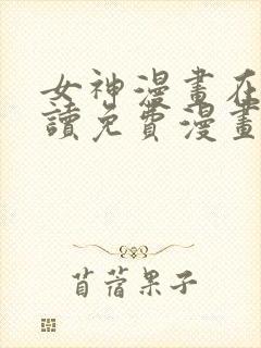 女神漫画在线阅读免费漫画下拉式