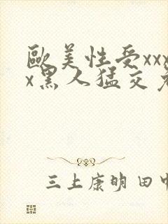 欧美性受xxxx黑人猛交免费