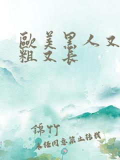 欧美黑人又黑又粗又长