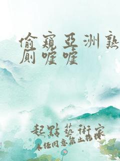 偷窥亚洲熟女凸厕嘘嘘