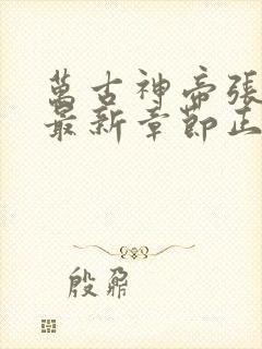 万古神帝张若尘最新章节正版阅读