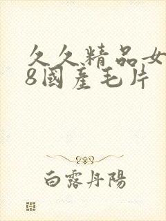 久久精品女人18国产毛片