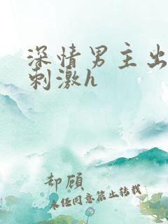 深情男主出轨2刺激h