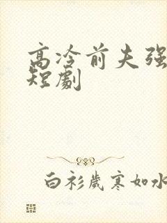 高冷前夫强撩我短剧