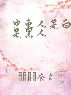 中东人是白人还是黑人