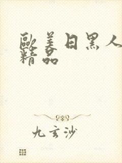 欧美日黑人激情精品