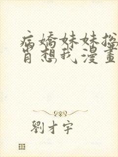 病娇妹妹总是想肖想我漫画免费