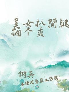 美女扒开腿让他捅个爽