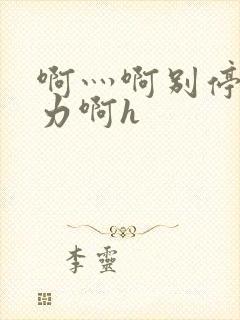 啊灬啊别停灬用力啊h