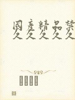 国产精品禁18久久久久久