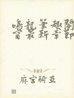 鸣龙笔趣阁无弹窗最新章节