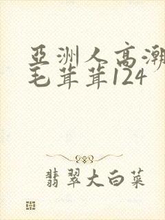 亚洲人高潮女人毛茸茸124