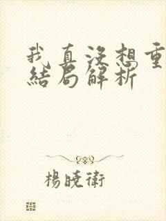 我真没想重生啊结局解析