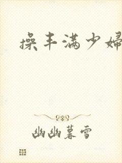 操丰满少妇小说