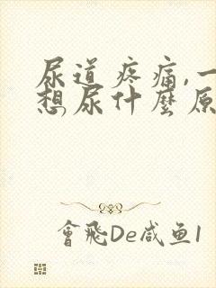 尿道疼痛,一直想尿什么原因