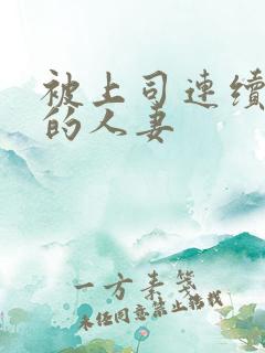 被上司连续侵犯的人妻