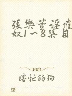 张乐萱淫催眠肉奴1～8集目录