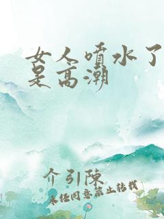 女人喷水了是不是高潮