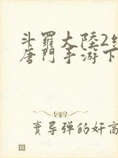 斗罗大陆2绝世唐门手游下载