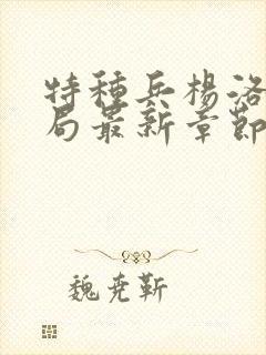 特种兵杨洛大结局最新章节小说