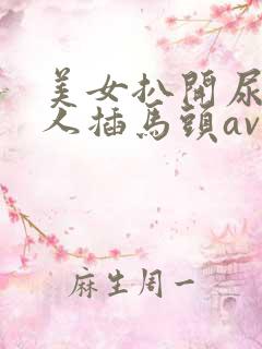 美女扒开尿口让人插马头av