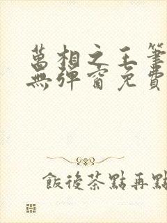 万相之王笔趣阁无弹窗免费阅读