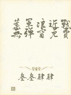 叶军浪近战狂兵无弹窗免费阅读