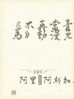 《不再当青梅竹马》动漫免费观看