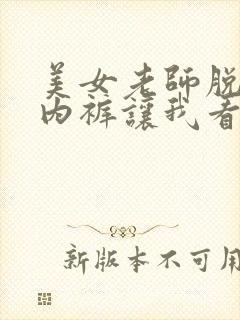 美女老师脱内衣内裤让我看看