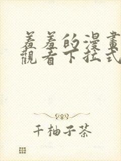 羞羞的漫画免费观看下拉式漫画