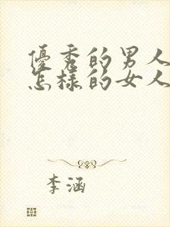 优秀的男人喜欢怎样的女人