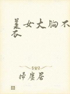 美女大胸不穿内衣