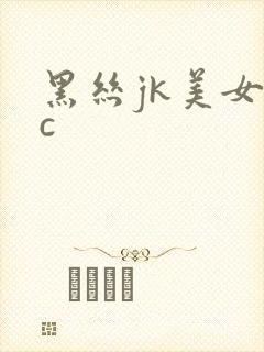 黑丝jk美女被c