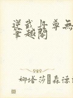 逆武丹尊无弹窗笔趣阁