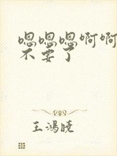 嗯嗯嗯啊啊啊啊不要了