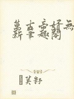 万古帝婿无弹窗新笔趣阁