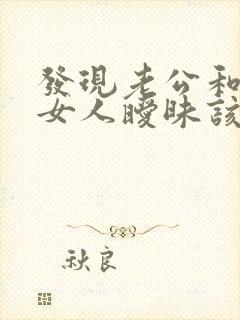 发现老公和别的女人暧昧该怎么办