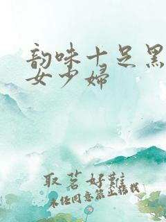 韵味十足黑丝熟女少妇