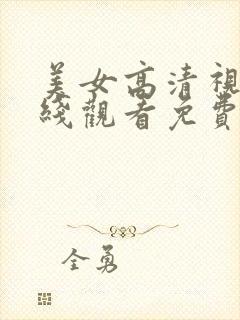 美女高清视频在线观看免费视频网站