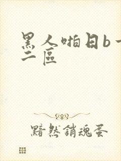 黑人啪日b一区二区