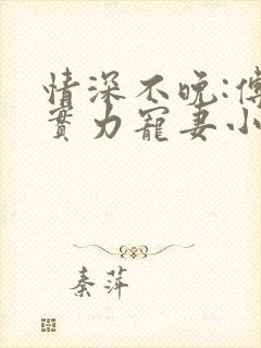 情深不晚:傅少实力宠妻小说