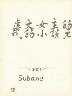 虐文女主的崽是我的小说免费阅读