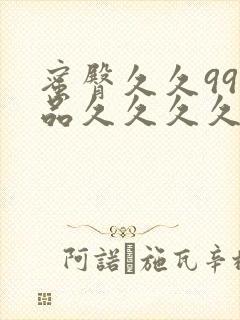 蜜臀久久99静品久久久久