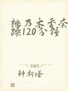 桃乃木香奈被爆躁120分钟