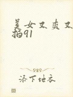 美女又爽又黄偷拍91