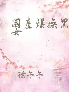 国产爆操黑丝美女