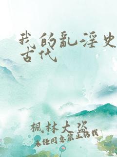 我的乱淫史小说古代