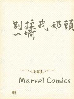 别揉我奶头～嗯～啊